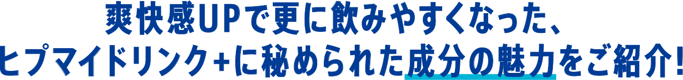 爽快感UPで更に飲みやすくなった、ヒプマイドリンク+に秘められた成分の魅力をご紹介!